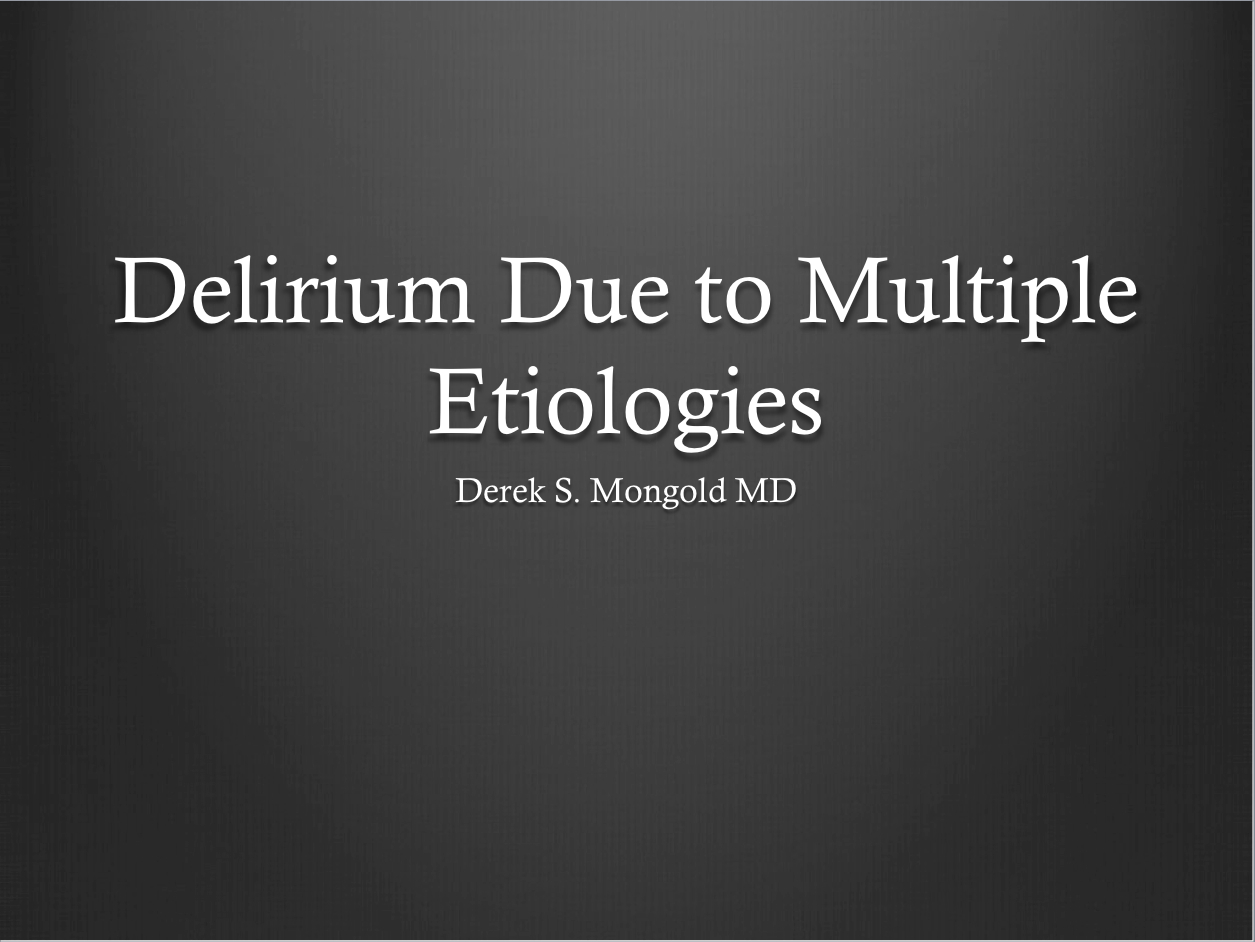 Delirium Due to Multiple Etiologies DSM-IV TR Criteria by Derek Mongold MD