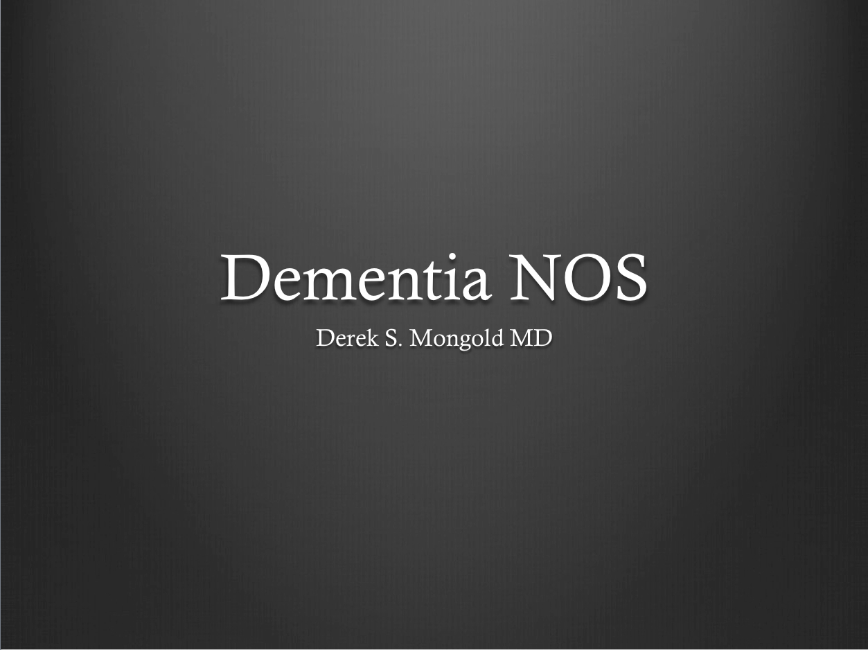 Dementia NOS DSM-IV TR Criteria by Derek Mongold MD