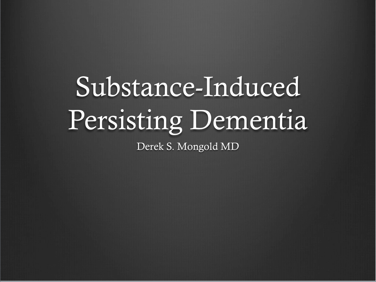 Substance-Induced Persisting Dementia DSM-IV TR Criteria by Derek Mongold MD