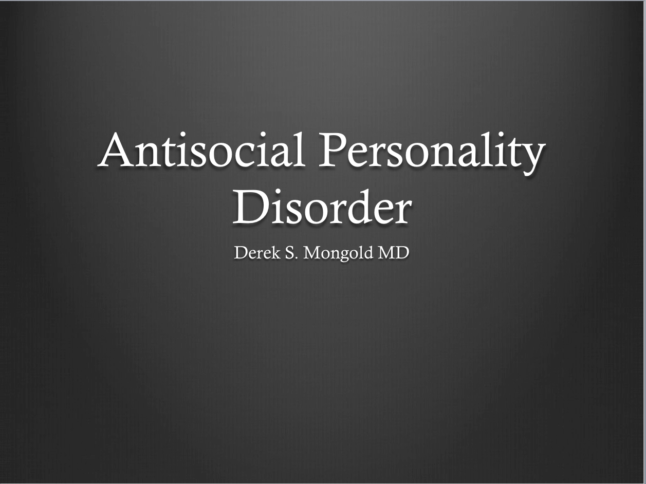 Antisocial Personality Disorder DSM-IV TR Criteria by Derek Mongold MD