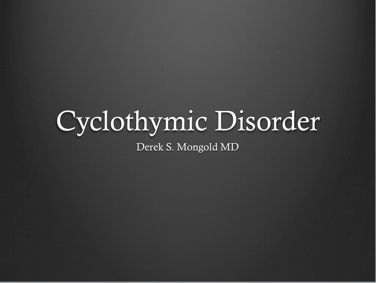 Cyclothymic Disorder DSM-IV TR Criteria by Derek Mongold MD