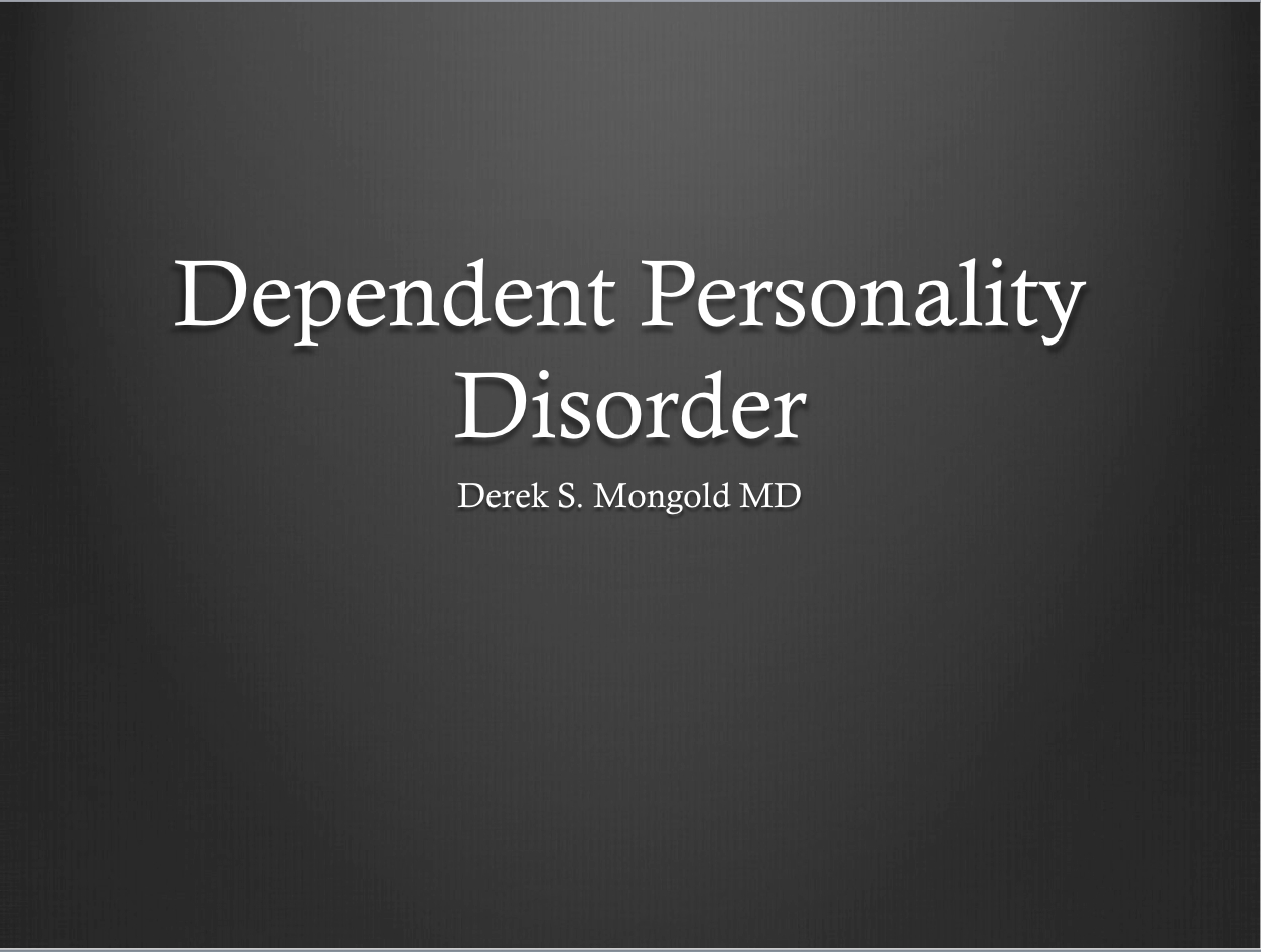 Dependent Personality Disorder DSM-IV TR Criteria by Derek Mongold MD