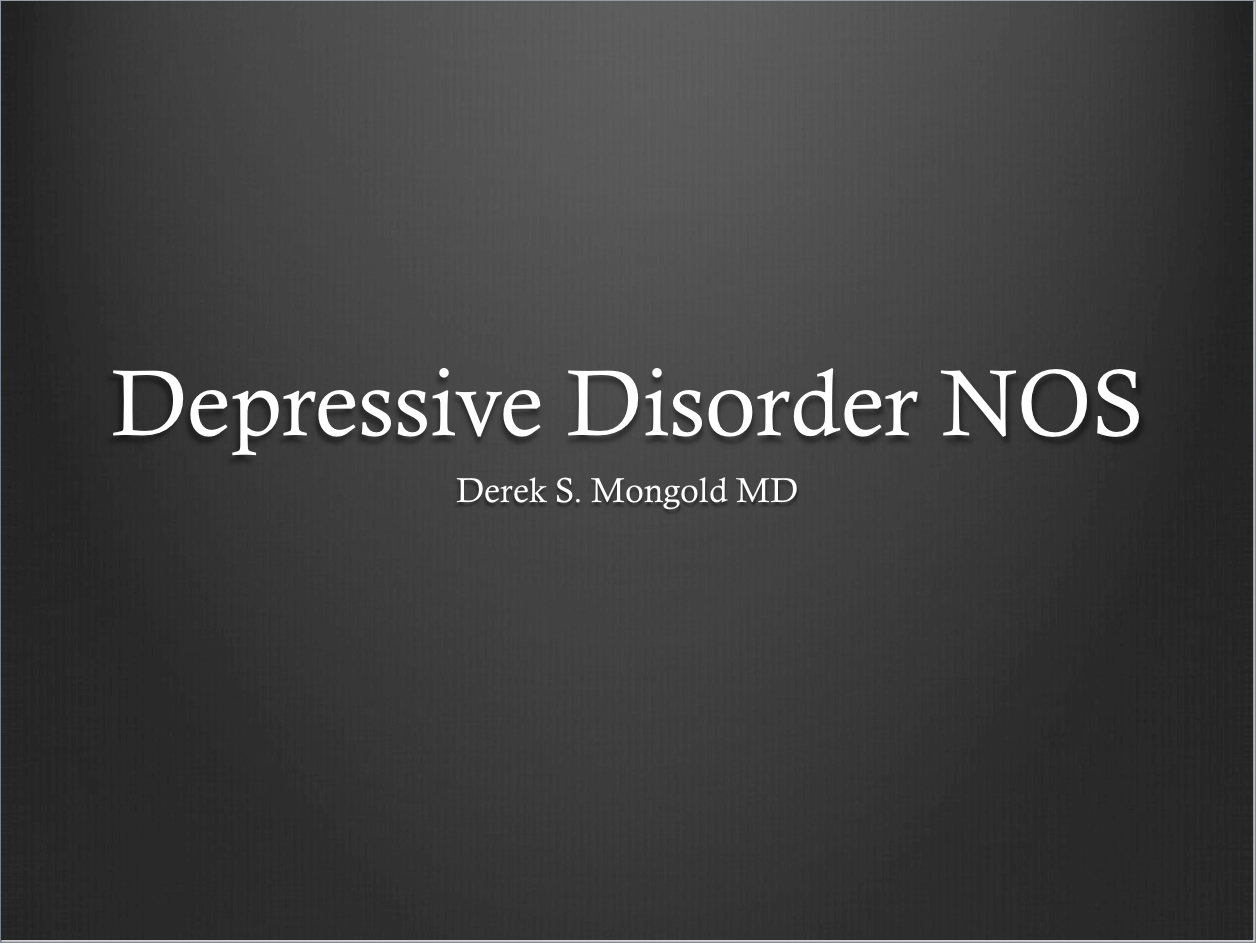 Depressive Disorder NOS DSM-IV TR Criteria by Derek Mongold MD