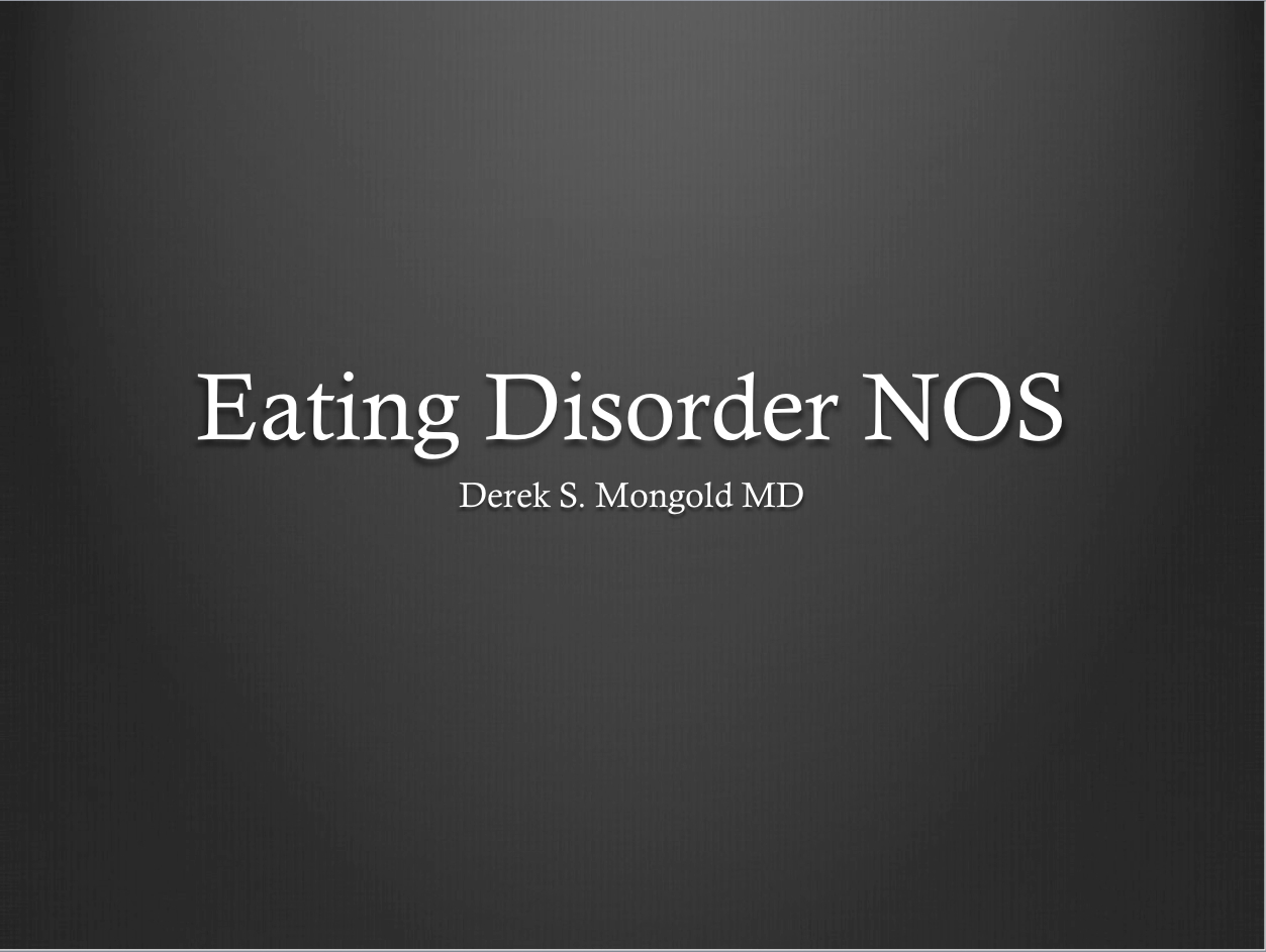 Eating Disorder NOS DSM-IV TR Criteria by Derek Mongold MD