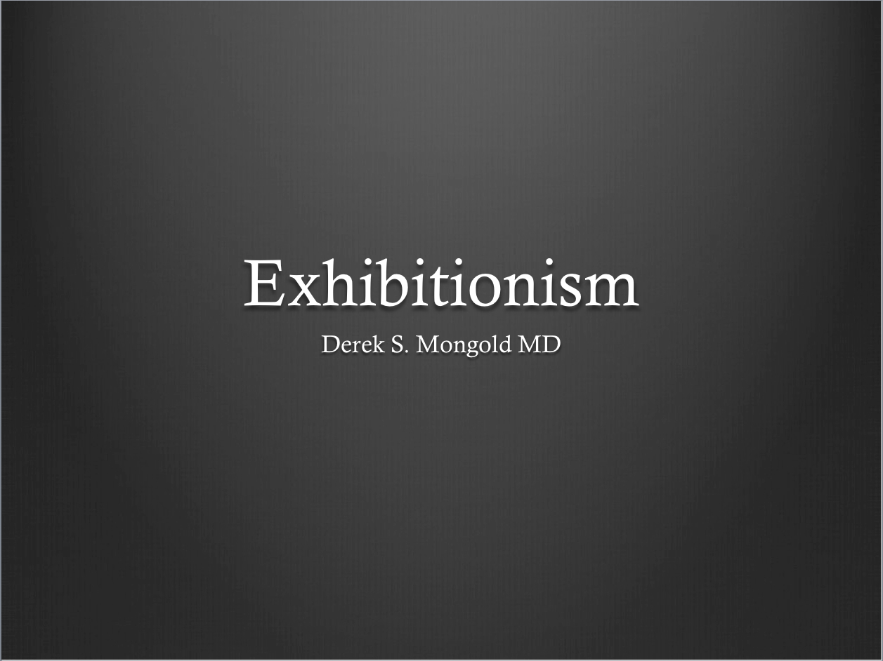 Exhibitionism DSM-IV TR Criteria by Derek Mongold MD
