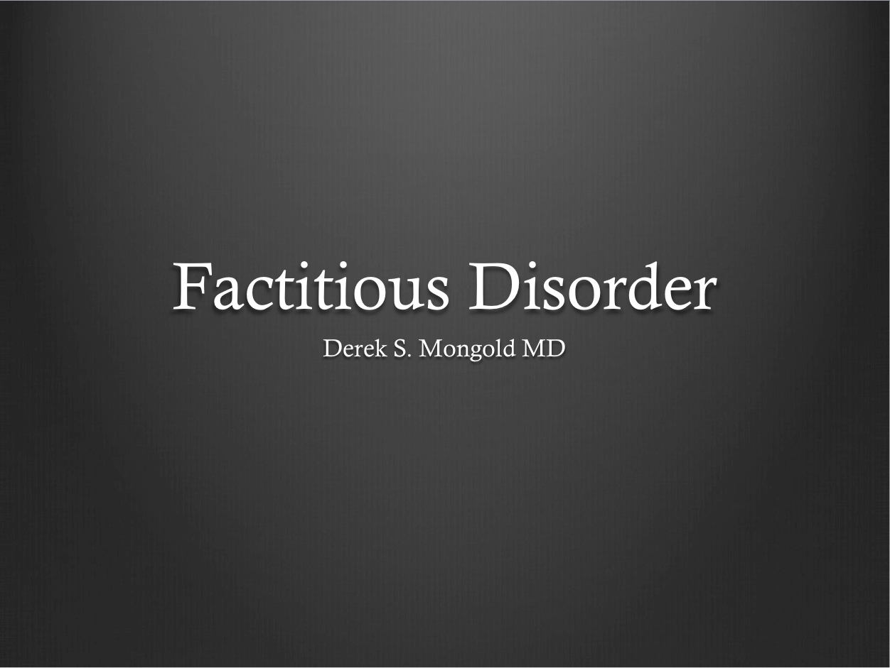 Factitious Disorder DSM-IV TR Criteria by Derek Mongold MD