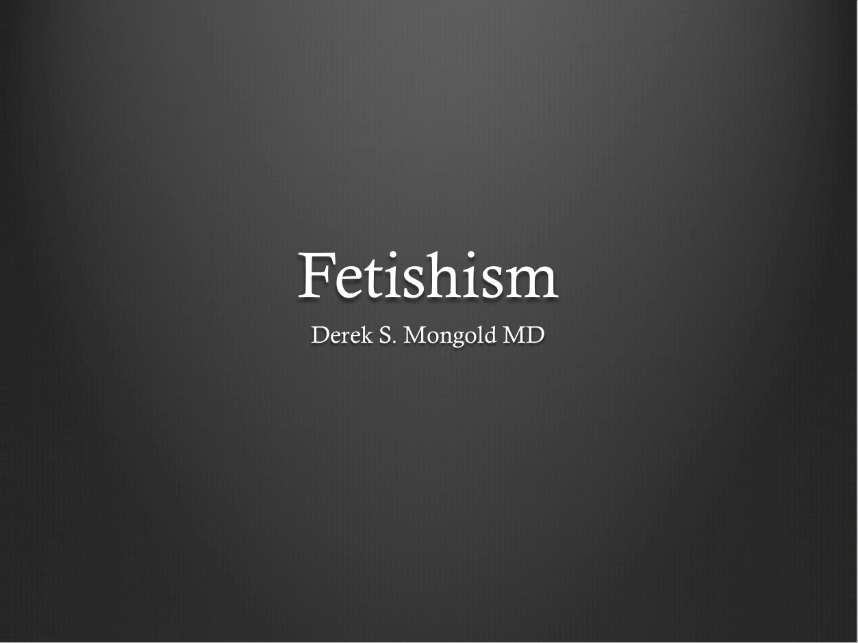 Fetishism DSM-IV TR Criteria by Derek Mongold MD