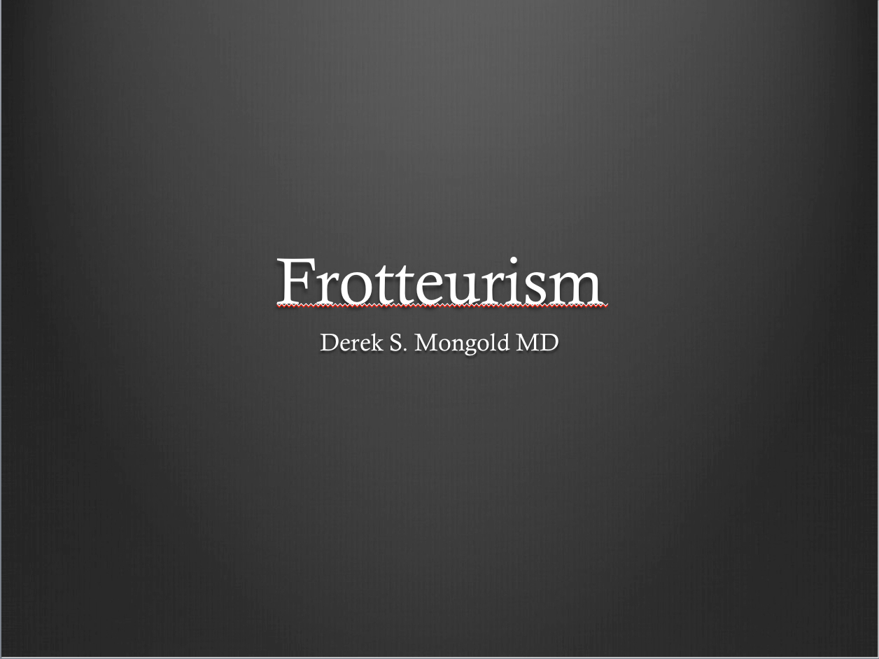 Frotteurism DSM-IV TR Criteria by Derek Mongold MD