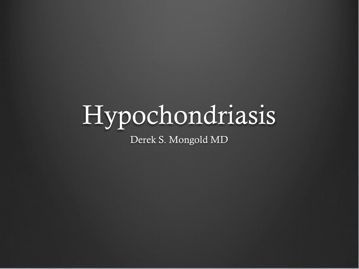 Hypochondriasis DSM-IV TR Criteria by Derek Mongold MD