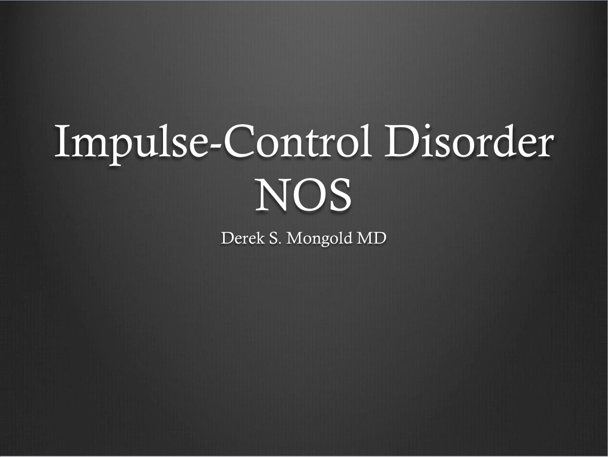 Impulse-Control Disorder NOS DSM-IV TR Criteria by Derek Mongold MD