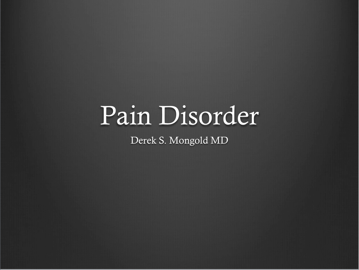 Pain Disorder DSM-IV TR Criteria by Derek Mongold MD