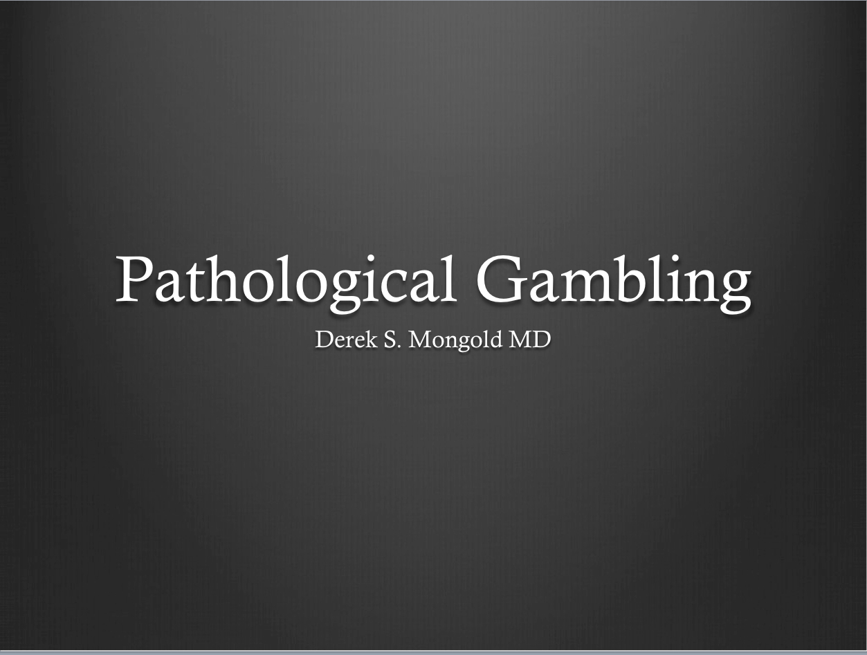 Pathological Gambling DSM-IV TR Criteria by Derek Mongold MD
