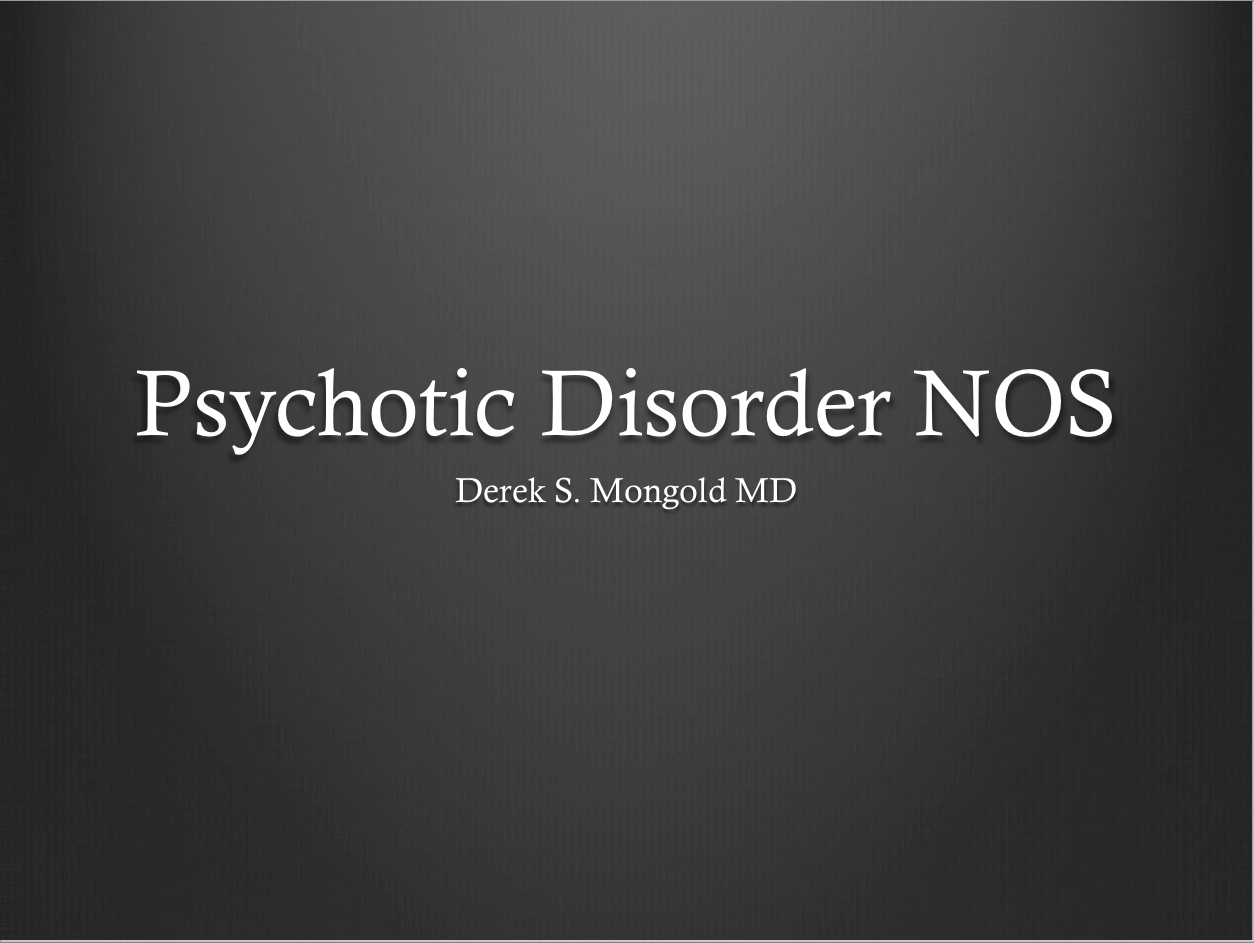 Psychotic Disorder NOS DSM-IV TR Criteria by Derek Mongold MD