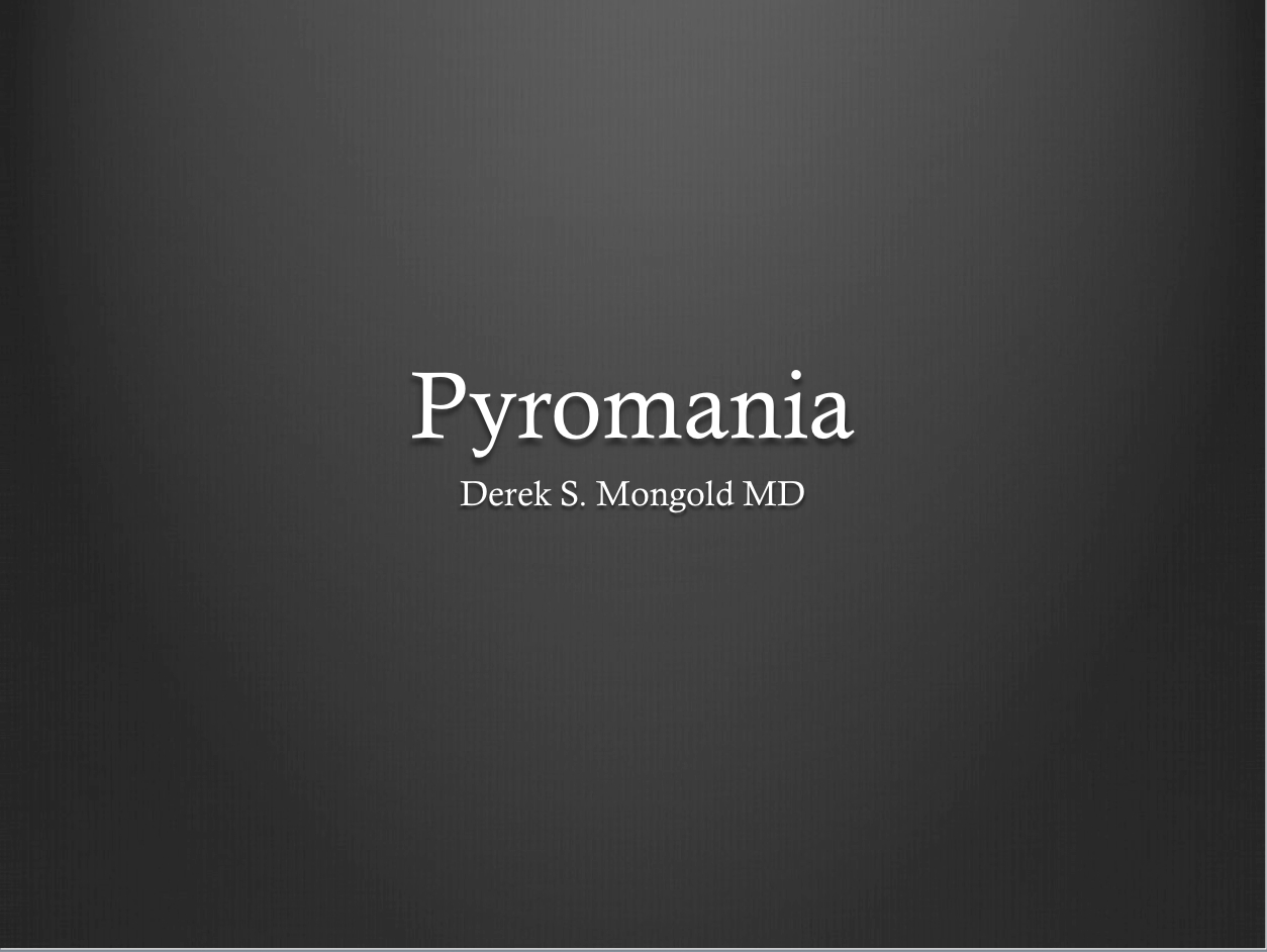 Pyromania DSM-IV TR Criteria by Derek Mongold MD