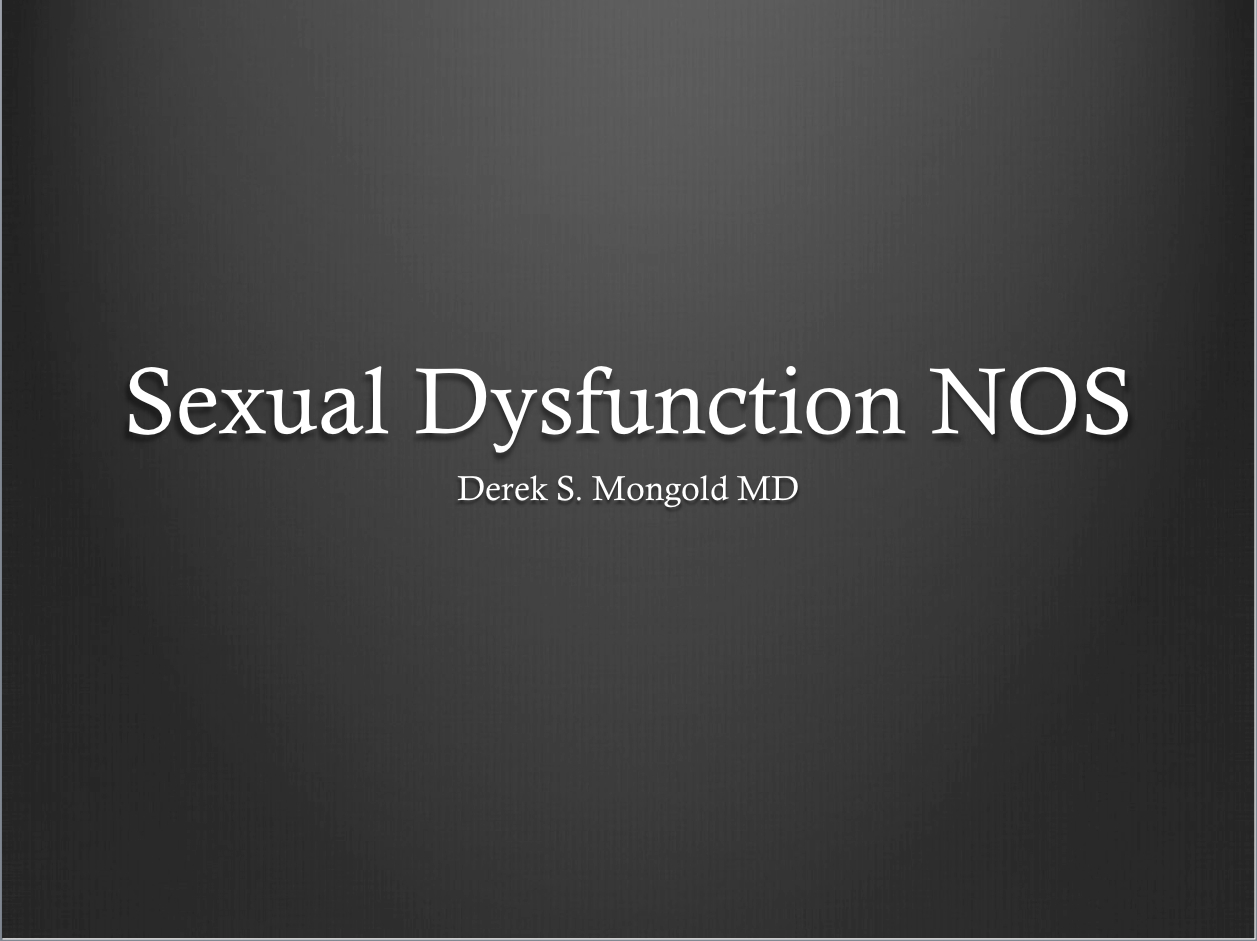 Sexual Dysfunction NOS DSM-IV TR Criteria by Derek Mongold MD