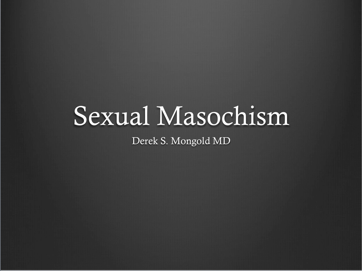 Sexual Masochism DSM-IV TR Criteria by Derek Mongold MD