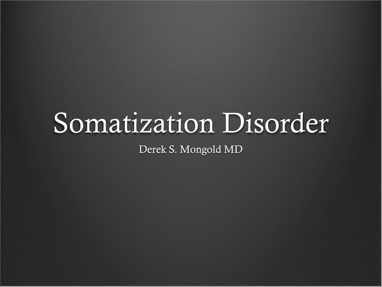 Somatization Disorder DSM-IV TR Criteria by Derek Mongold MD