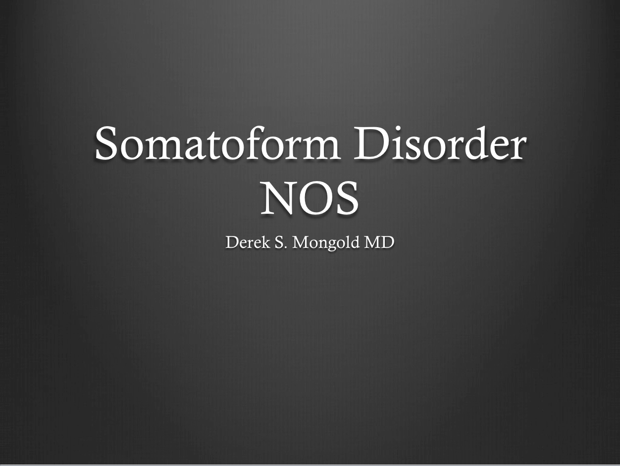 Somatoform Disorder NOS DSM-IV TR Criteria by Derek Mongold MD