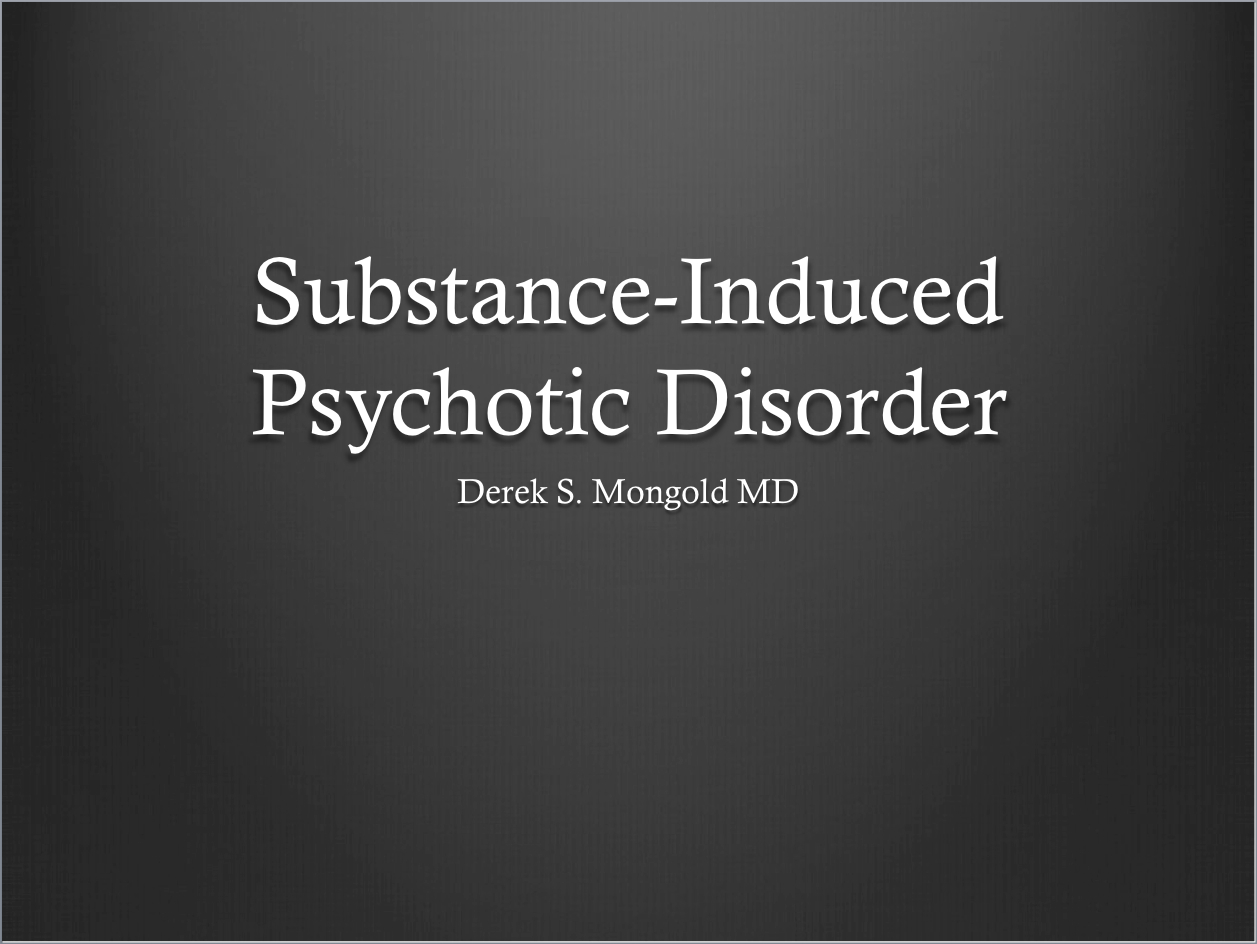 Substance-Induced Psychotic Disorder DSM-IV TR Criteria by Derek Mongold MD