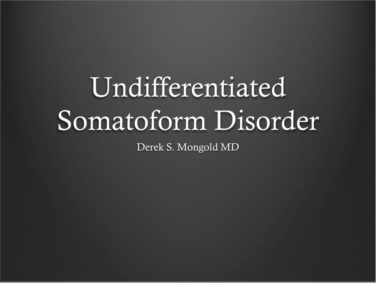 Undifferentiated Somatoform Disorder DSM-IV TR Criteria by Derek Mongold MD